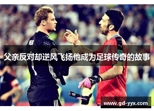 父亲反对却逆风飞扬他成为足球传奇的故事