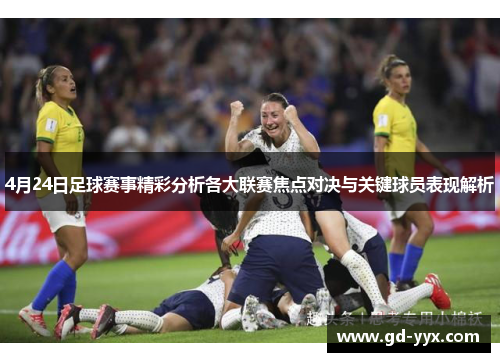 4月24日足球赛事精彩分析各大联赛焦点对决与关键球员表现解析